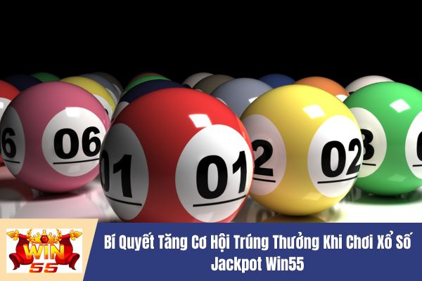 Bí Quyết Tăng Cơ Hội Trúng Thưởng Khi Chơi Xổ Số Jackpot 