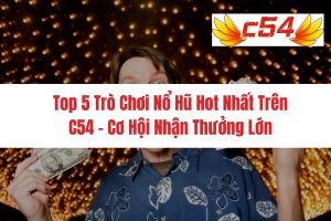 Top 5 Trò Chơi Nổ Hũ Hot Nhất Trên C54 Nhà Cái Nổ Hũ Uy Tín