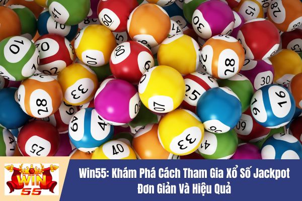 Khám Phá Cách Tham Gia Xổ Số Jackpot Đơn Giản Và Hiệu Quả